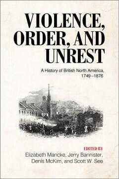 Violence, order, and unrest : A history of British North America, 1749-1876
