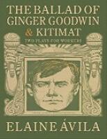 The ballad of Ginger Goodwin and Kitimat, two plays for workers