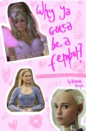Why ya gotta be a fembot? : a feminist guide to hacking tech