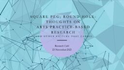Square peg; Round hole:  Thoughts on Arts practice-based research (and other picture postcards)